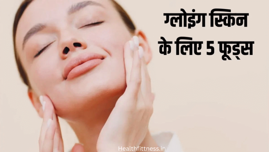 स्किन की खूबसूरती का राज़: ये 5 फूड्स बनाएं त्वचा नेचुरल ग्लोइंग